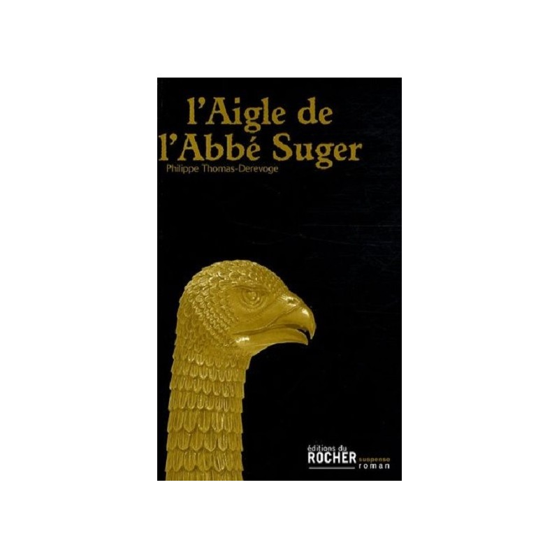 L'Aigle de l'Abbé Suger, Livre de Philippe Thomas-Derevoge, Editions du Rocher
