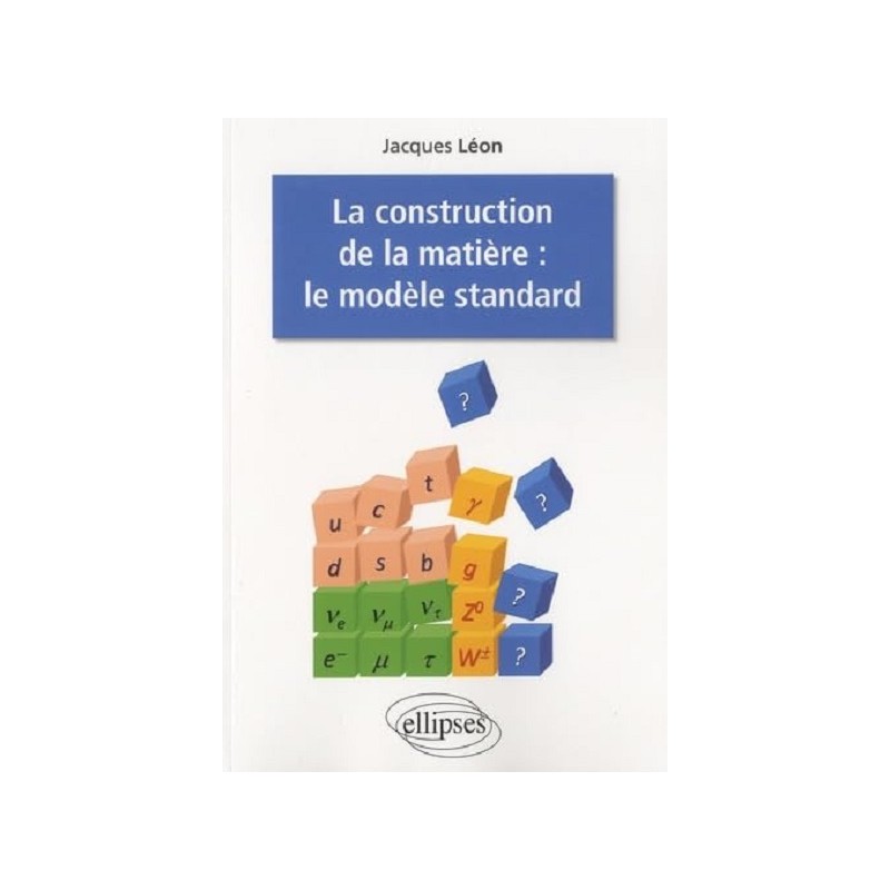 La construction de la matière : Le modèle standard, Jacques Léon