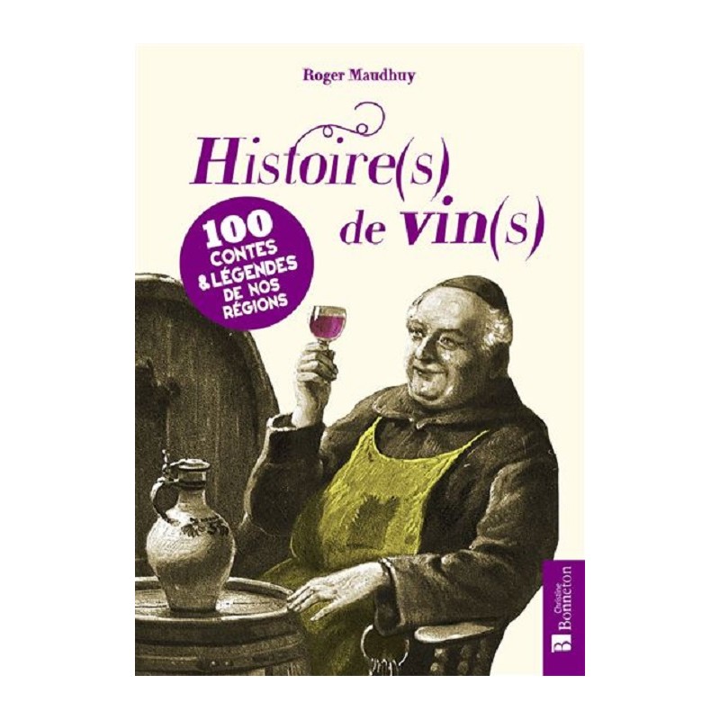 Histoire(s) de vin(s) : 100 Contes & Légendes de nos régions, Roger Maudhuy