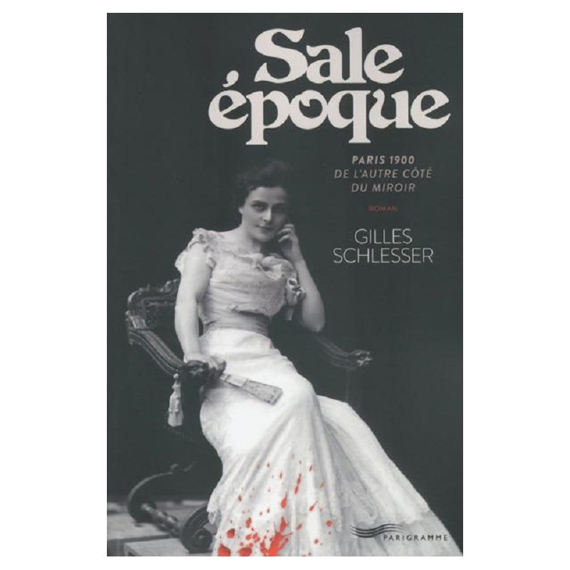 Sale epoque, Paris 1900 De l'autre coté du miroir, Gilles Schlesser, Parigramme, Neuf