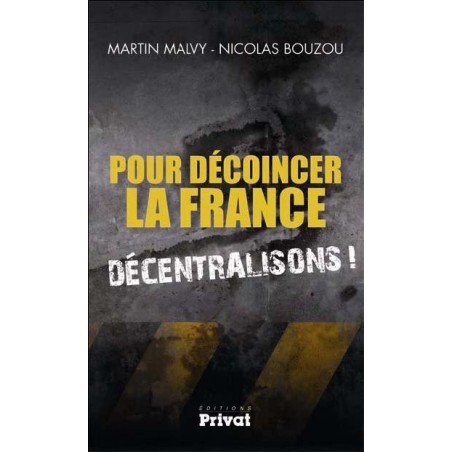 Pour décoincer la France Décentralisons ! (Recto) Livre de Nicolas Bouzou et Martin Malvy, Editions Privat