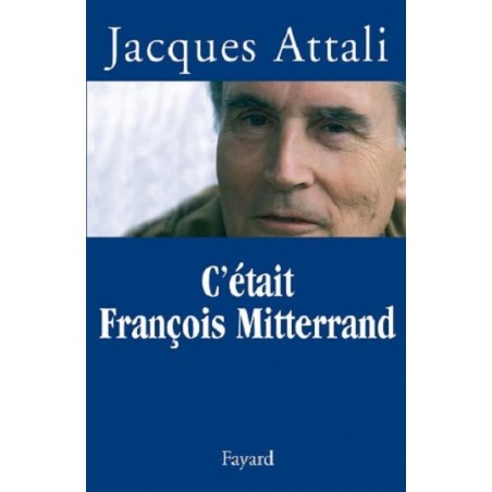 C'était François Mitterrand, Livre de  Jacques Attali, Fayard Editions