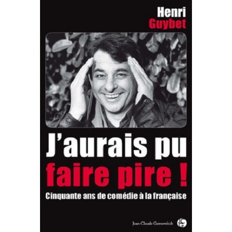 J'aurais pu faire pire ! Cinquante ans de comédie à la Française