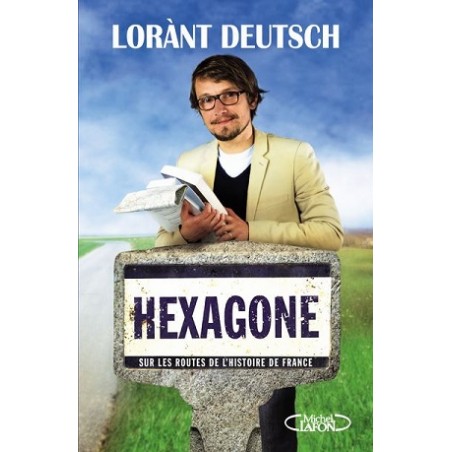 Hexagone : Sur les routes de l'histoire de France - Lorant Deutsch