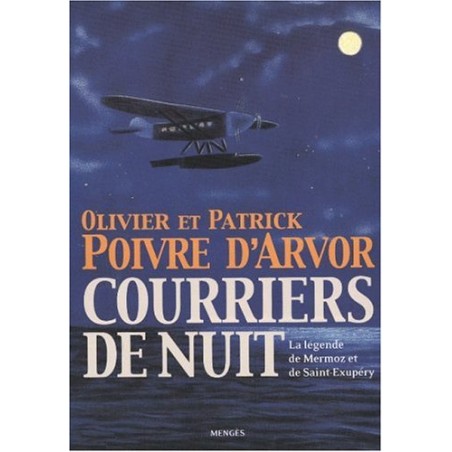 Courriers de nuit : Guillaumet, Mermoz, Saint-Exupéry, Le roman de l'Aéropostale, Livre de Patrick et Olivier Poivre d'Arvor