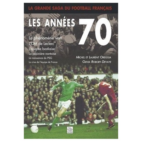 La Grande Saga du Football Français - Les Annees 70 (recto) - Michel et Olivier Oreggia, Olivia Robory-Devaye