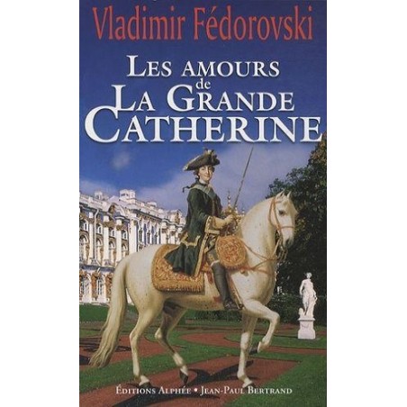 Les amours de la grande Catherine, Vladimir Fédeovski, Alphée Editions