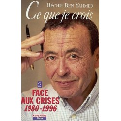 Ce que je crois Tome 2 Face aux crises (1980-1996), Béchir Ben Yahmed