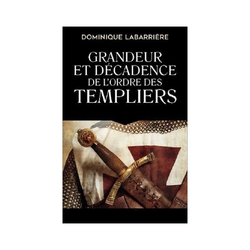 Grandeur et décadence de l'ordre des Templiers, Dominique Labarrière, Le grand livre du mois Grandeur et décadence de l'ordre des Templiers, Dominique Labarrière, Le grand livre du mois