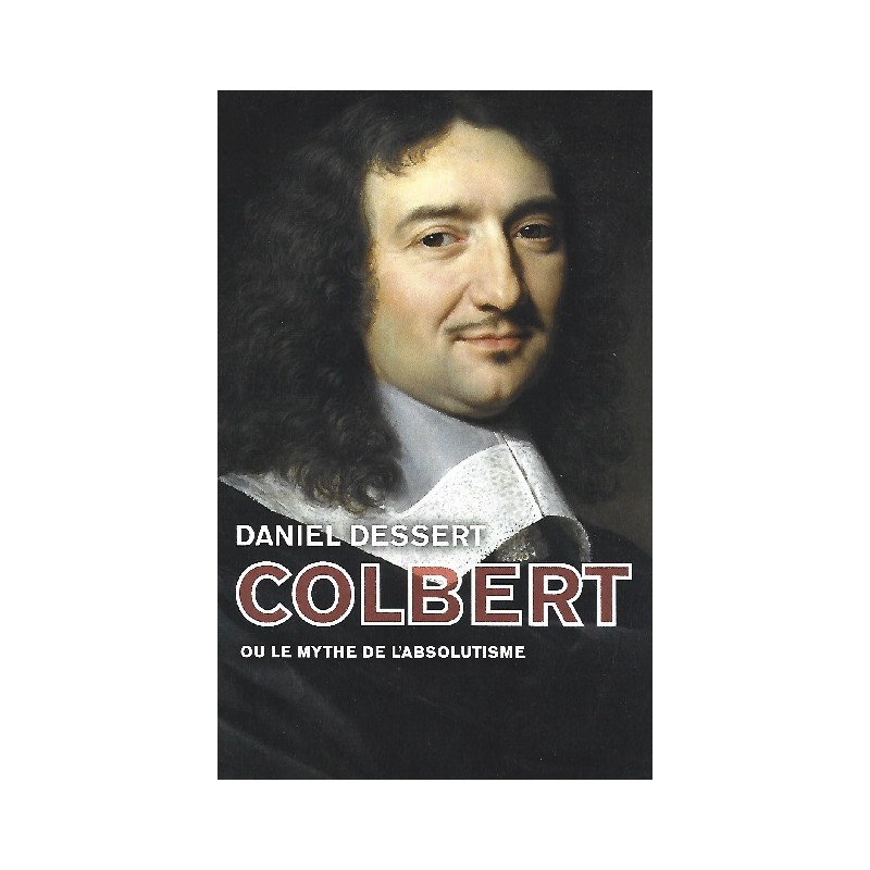 Colbert ou le mythe de l'absolutisme, Daniel Dessert, Le grand livre du mois Colbert ou le mythe de l'absolutisme, Daniel Dessert, Le grand livre du mois