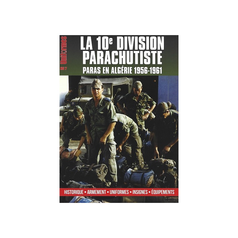Uniformes Hors-série n°7 : La 10ème division parachutiste Algérie 1956-1961 Uniformes Hors-série n°7 : La 10ème division parachutiste Algérie 1956-1961