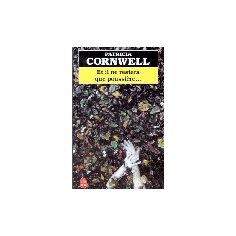 Et il ne restera que poussière..., Patricia Cornwell , Editions Le Livre de Poche Et il ne restera que poussière..., Patricia Cornwell , Editions Le Livre de Poche