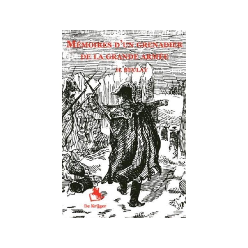 Mémoires d'un grenadier de la grande armée, Honoré Beulay, De Krijger Editions Mémoires d'un grenadier de la grande armée, Honoré Beulay, De Krijger Editions