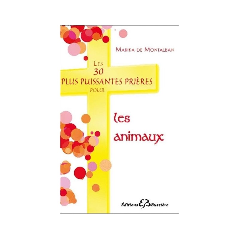 Les 30 plus puissantes prières pour les animaux, Marika de Montalban, Bussière Editions Les 30 plus puissantes prières pour les animaux, Marika de Montalban, Bussière Editions