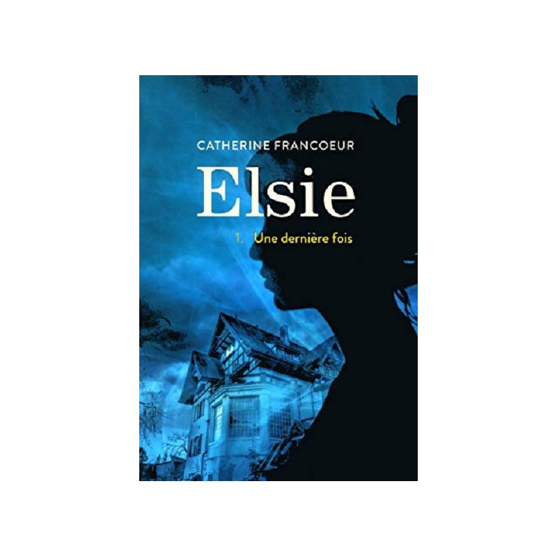 Elsie Tome 1 : Tome 1 Une dernière fois , Catherine Francoeur