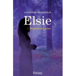 Elsie Tome 2 : Ne Jamais Dire Jamais, Catherine Francoeur
