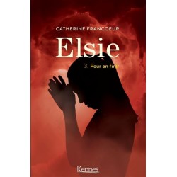 Elsie Tome 3 : Pour En Finir, Catherine Francoeur