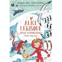 Alice Lerisque super exploratrice Tome 2 : Mission Antarctique, Jennifer Bell, Alice Lickens